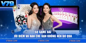 68 Game Bài - Ưu Điểm Và Hạn Chế Bạn Không Nên Bỏ Qua
